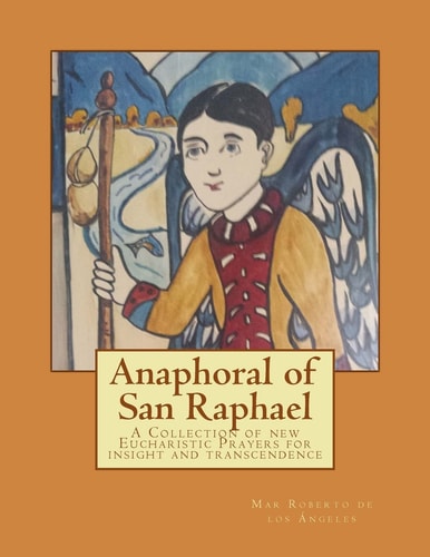 Anaphoral of San Raphael A Collection of New Eucharistic Prayers for Insight and Transcendence