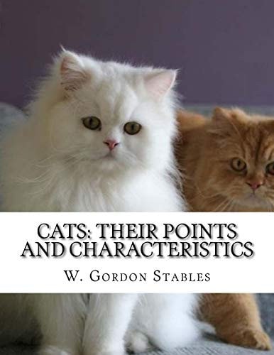 Cats: Their Points and Characteristics With Curiosities of Cat Life and a Chapter on Feline Elements
