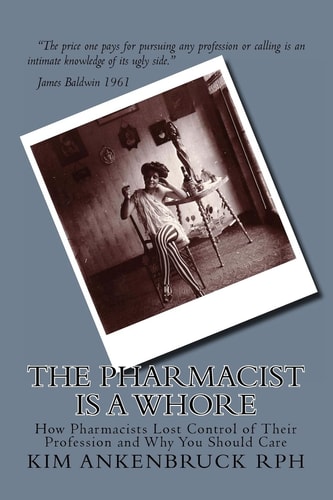 The Pharmacist Is a Whore How Pharmacists Lost Control of Their Profession and Why You Should Care