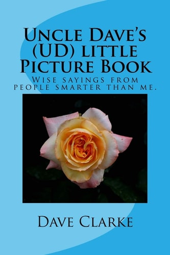 Uncle Dave's (UD) Little Picture Book Wise Sayings from People Smarter Than Me