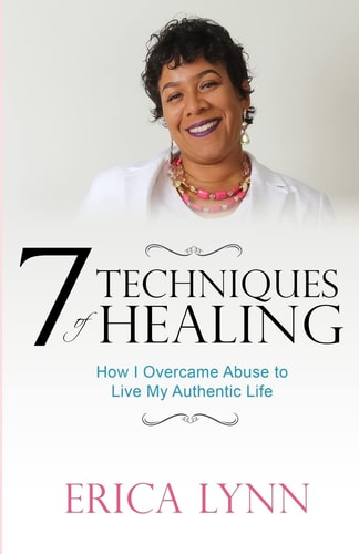 7 Techniques of Healing How I Overcame Abuse to Live My Authentic Life