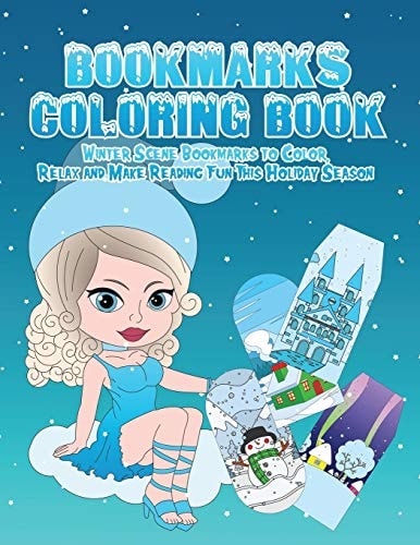 Bookmarks Coloring Book: Winter Wonderland Bookmarks to Color, Relax and Make Reading Fun This Holiday Season 120 Holiday Bookmarks for Kids and Adults (Snowman/Reindeer/Penguins/Winter Activities/Snow and More) Christmas Stocking Stuffer Gift for Book Lo