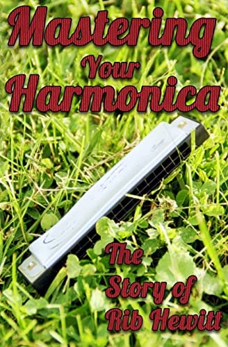 Mastering Your Harmonica The Story of Rib Hewitt