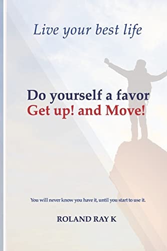 Do Yourself a Favor Get Up! and Move! Live Your Best Life