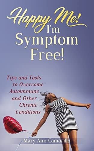 Happy Me! I'm Symptom Free! Tips and Tools to Overcome Autoimmune and Other Chronic Conditions