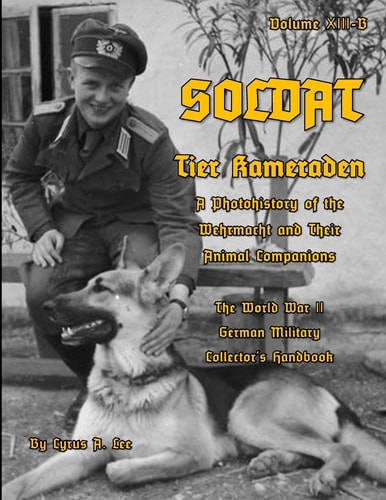 Soldat Volume XIII-B Tier Kameraden - a Photohistory of the Wehrmacht and Their Animal Companions