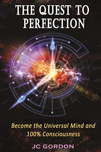 The Quest to Perfection Become the Universal Mind and 100% Consciousness