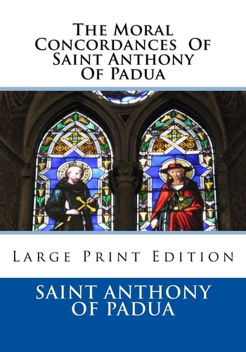 The Moral Concordances Of Saint Anthony Of Padua Large Print Edition