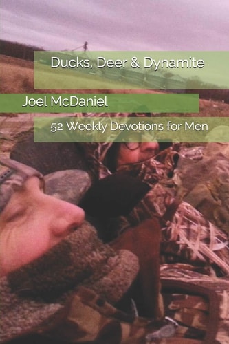 Ducks, Deer and Dynamite 52 Weekly Devotions for Men