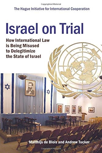 Israel on Trial How International Law Is Being Misused to Delegitimize the State of Israel