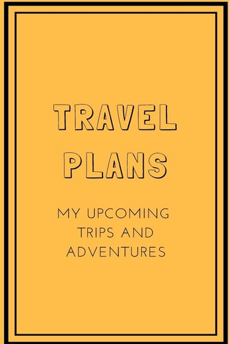 Travel Plans My Upcoming Trips and Adventures