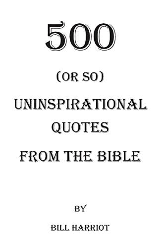 500 (or So) Uninspirational Quotes from the Bible Quotes Not Usually Addressed in Bible Study