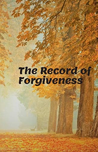 The Record of Forgiveness Forgive for Everything