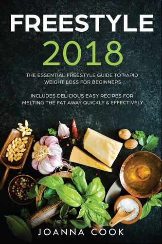Freestyle 2018 The Essential Freestyle Guide to Rapid Weight Loss for Beginners - Includes Delicious Easy Recipes for Melting the Fat Away Quickly and Effectively