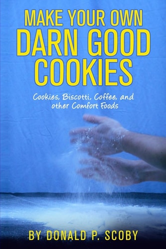 Make Your Own Darn Good Cookies Cookies, Biscotti, Coffee, and Other Comfort Food