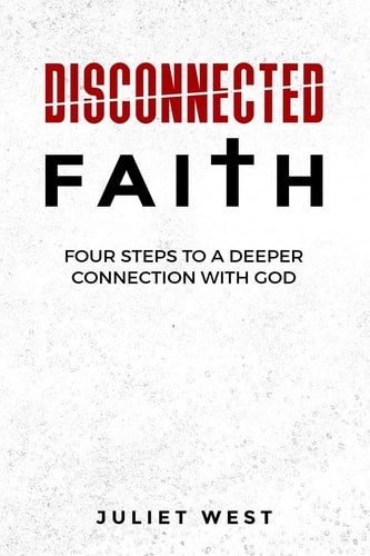 Disconnected Faith Four Steps to a Deeper Connection with God