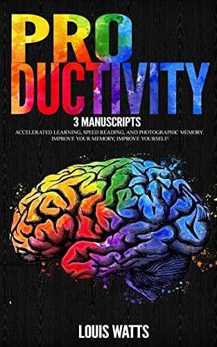 Productivity 3 Manuscripts: Accelerated Learning, Speed Reading, and Photographic Memory. Improve Your Memory, Improve Yourself!