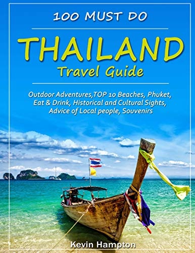 Thailand Travel Guide Outdoor Adventures, TOP 10 Beaches, Phuket, Eat and Drink, Historical and Cultural Sights, Advice of Local People, Souvenirs (100 Must Do!)