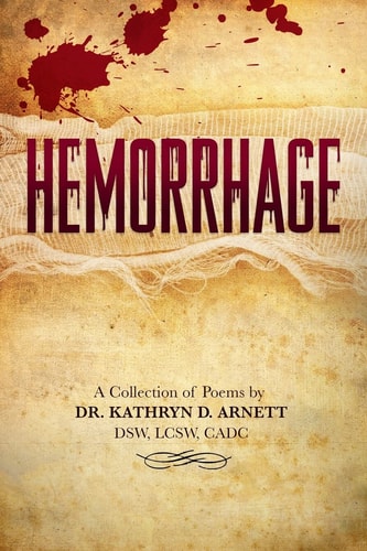 Hemorrhage A Collection of Poems by Dr. Kathryn D. Arnett, Dsw, Lcsw, Cadc