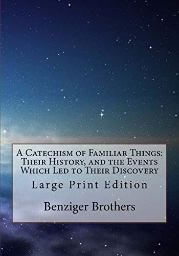 A Catechism of Familiar Things: Their History, and the Events Which Led to Their Discovery Large Print Edition