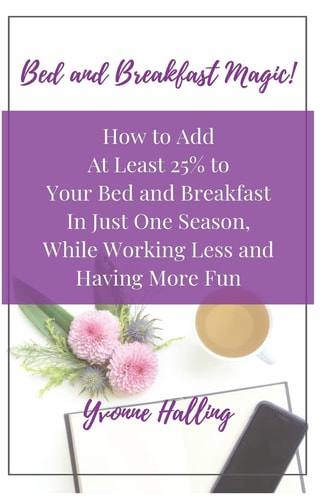 Bed and Breakfast Magic How to Add At Least 25% to Your Bed and Breakfast In Just One Season While Working Less and Having More Fun
