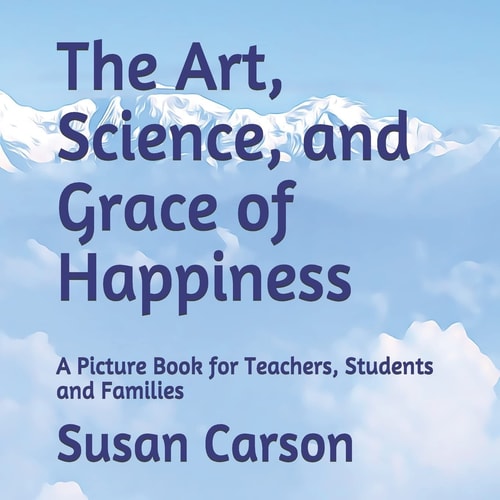 The Art, Science, and Grace of Happiness A Picture Book for Teachers, Students and Families