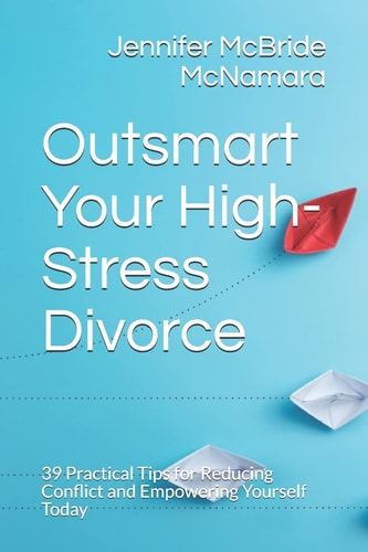 Outsmart Your High-Stress Divorce 39 Practical Tips for Reducing Conflict and Empowering Yourself Today