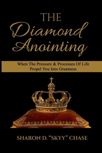 The Diamond Anointing When the Pressure and Processes of Life Propel You Into Greatness