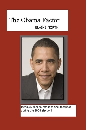 The Obama Factor Intrigue, Danger, Romance and Deception During the 2008 Election!