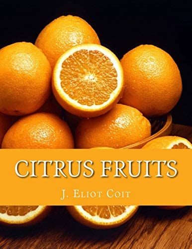 Citrus Fruits An Account of the Citrus Fruit Industry with Special Reference to California