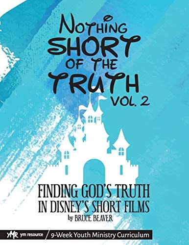 Nothing SHORT of the Truth, Vol. 2 Finding God's Truth in Disney's Short Films