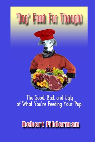 Dog Food for Thought The Good, Bad, and Ugly of What You Are Feeding Your Pup