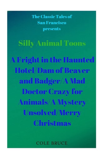 Silly Animal Toons A Fright in the Haunted Hotel/Dam of Beaver and Badger/a Mad Doctor Crazy for Animals/a Mystery Unsolved/Merry Christmas
