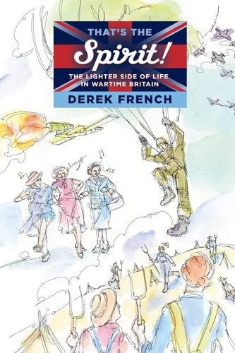 Spirit The Lighter Side of Life in Wartime Britain