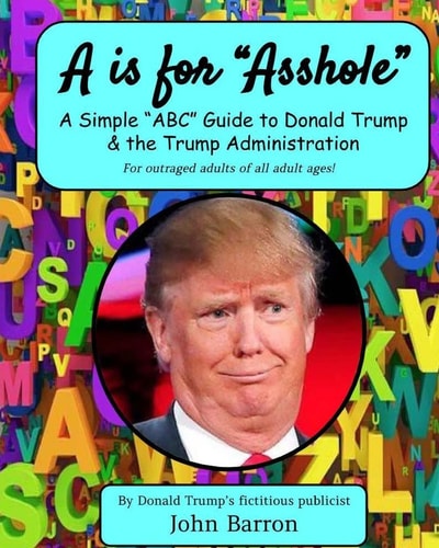 A Is for Asshole A Simple ABC Guide to Donald Trump and the Trump Administration
