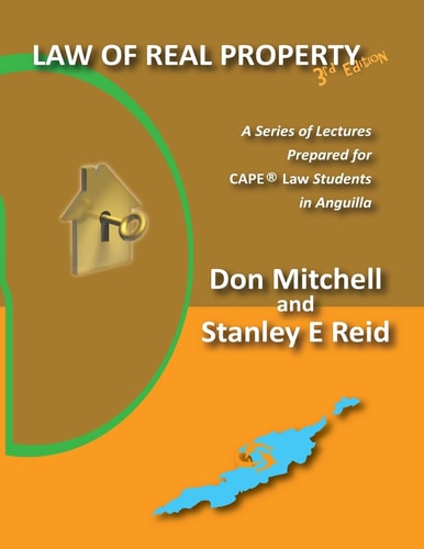 Law of Real Property (Third Edition) A Series of Lectures Prepared for CAPE Law Students in Anguilla