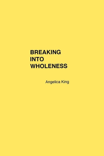 Breaking Into Wholeness Poetry and Prose