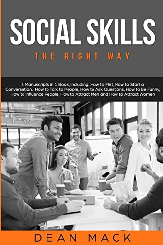 Social Skills The Right Way - 8 Manuscripts in 1 Book, Including: How to Flirt, How to Start a Conversation, How to Talk to People, How to Ask Questions, How to Be Funny, How to Influence People, How to Attract Men and How to Attract Women