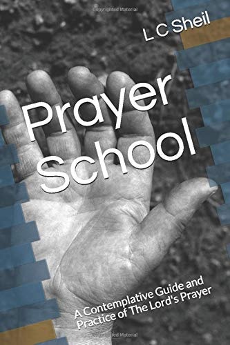 Prayer School A Contemplative Guide and Practice of The Lord's Prayer