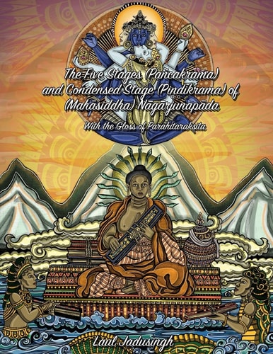 The Five Stages (Pancakrama) and Condensed Stage (Pindikrama) of Nagarjunapada With the Gloss of Parahitaraksita