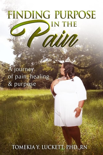 Finding Purpose in the Pain A Journey of Pain, Healing and Purpose