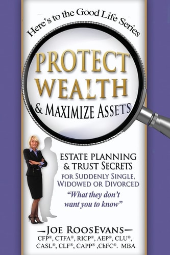 Protect Wealth and Maximize Assets Estate Planning and Trust Secrets for Suddenly Single, Widowed Or Divorced