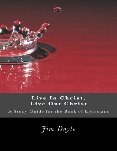 Live In Christ, Live Out Christ A Study Guide for the Book of Ephesians