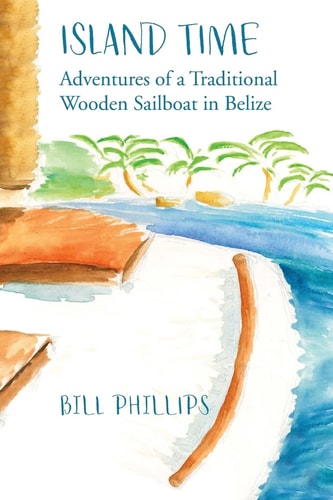 Island Time B/w Adventures of a Traditional Wooden Sailboat in Belize