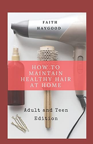 How to Maintain Healthy Hair at Home Adult and Teen Edition