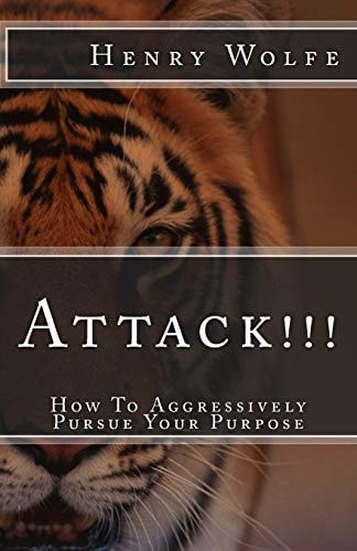 Attack!!! How to Aggressively Pursue Your Purpose