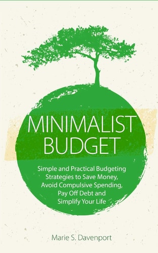 Minimalist Budget Simple and Practical Budgeting Strategies to Save Money, Avoid Compulsive Spending, Pay Off Debt and Simplify Your Life (Budgeting Money, Debt Free, Personal Finance, Minimalist Living)