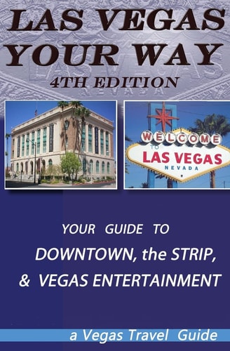 Las Vegas Your Way- the 4th Edition All About Downtown, the Vegas Strip, and Vegas Attractions