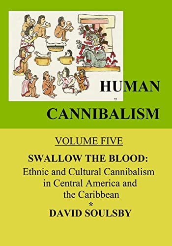 Human Cannibalism Volume 5 Swallow the Blood: Ethnic and Cultural Cannibalism in Central America and the Caribbean