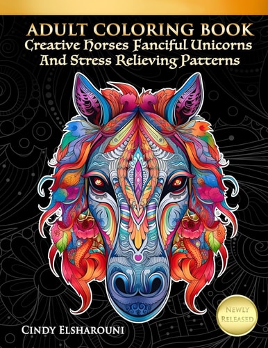 Adult Coloring Book Creative Horses Fanciful Unicorns And Stress Relieving Patterns Unique Equine Art And Designs For Relaxation